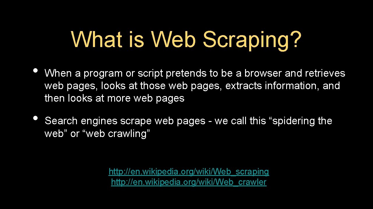 What is Web Scraping? • • When a program or script pretends to be
