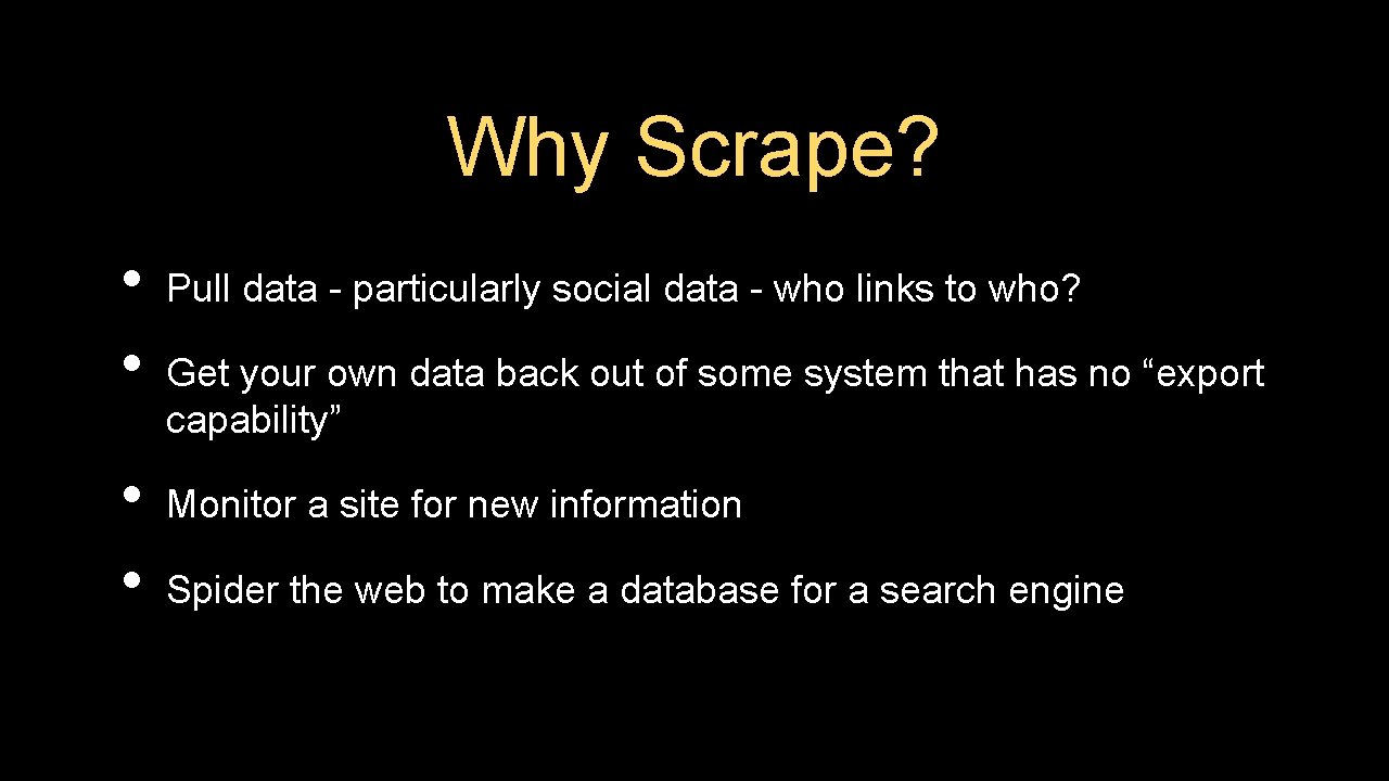 Why Scrape? • • Pull data - particularly social data - who links to