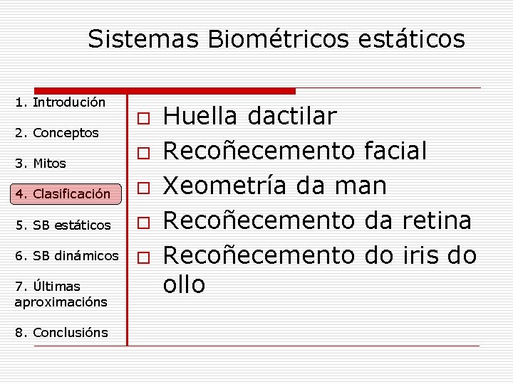 Sistemas Biométricos estáticos 1. Introdución 2. Conceptos 3. Mitos o o 4. Clasificación o