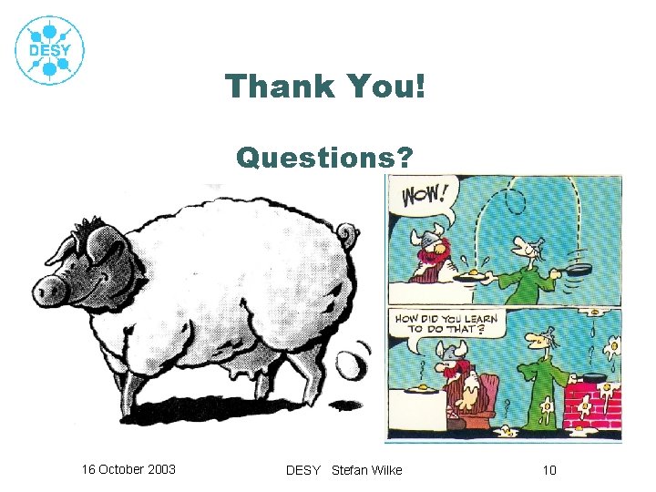 Thank You! Questions? 16 October 2003 DESY Stefan Wilke 10 