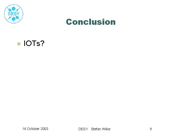 Conclusion l IOTs? 16 October 2003 DESY Stefan Wilke 9 