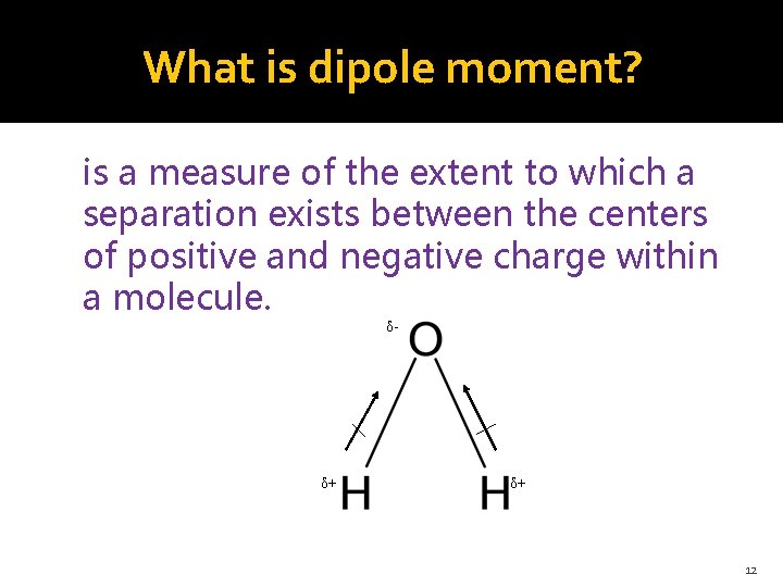 What is dipole moment? is a measure of the extent to which a separation