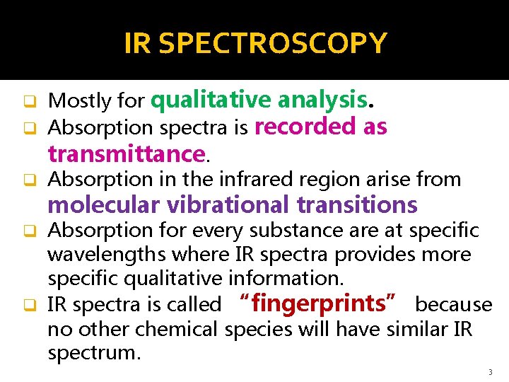 IR SPECTROSCOPY Mostly for qualitative analysis. q Absorption spectra is recorded as transmittance. q