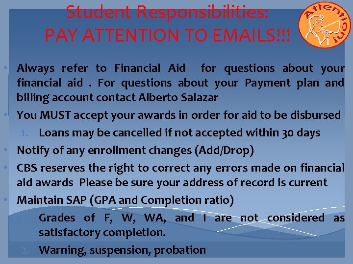 Student Responsibilities: PAY ATTENTION TO EMAILS!!! • Always refer to Financial Aid for questions