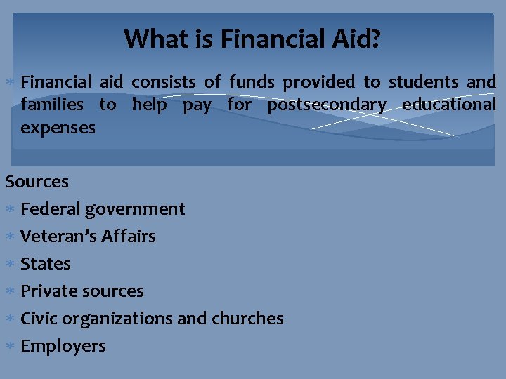 What is Financial Aid? Financial aid consists of funds provided to students and families