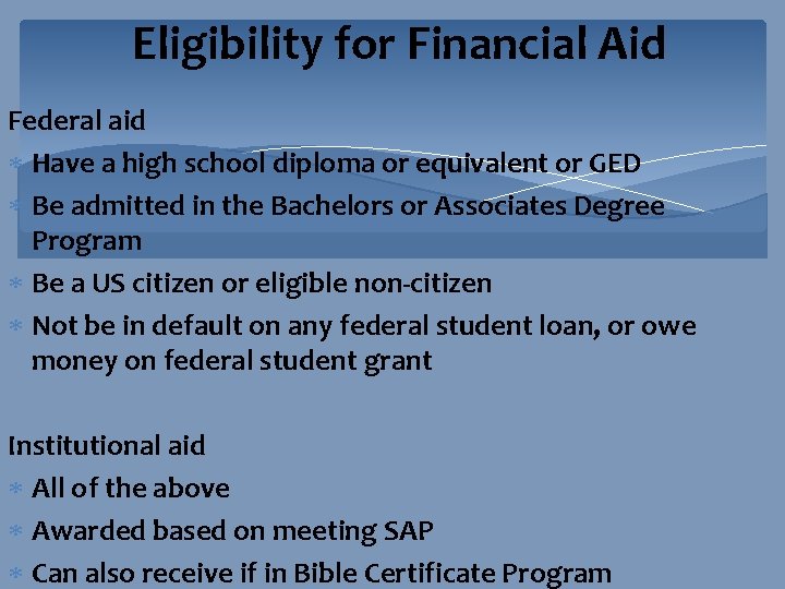 Eligibility for Financial Aid Federal aid Have a high school diploma or equivalent or