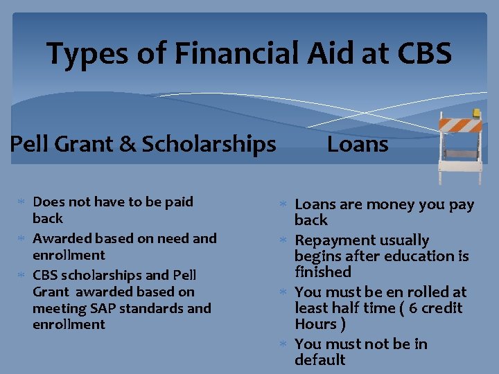 Types of Financial Aid at CBS Pell Grant & Scholarships Does not have to