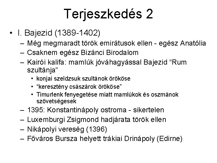 Terjeszkedés 2 • I. Bajezid (1389 -1402) – Még megmaradt török emirátusok ellen - Terjeszkedés 2 • I. Bajezid (1389 -1402) – Még megmaradt török emirátusok ellen -