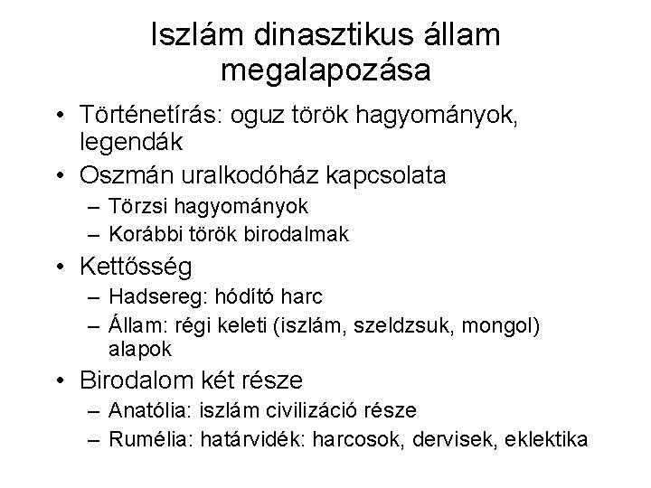 Iszlám dinasztikus állam megalapozása • Történetírás: oguz török hagyományok, legendák • Oszmán uralkodóház kapcsolata Iszlám dinasztikus állam megalapozása • Történetírás: oguz török hagyományok, legendák • Oszmán uralkodóház kapcsolata