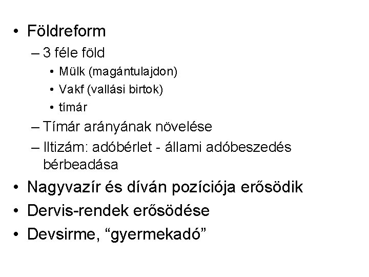 • Földreform – 3 féle föld • Mülk (magántulajdon) • Vakf (vallási birtok) • Földreform – 3 féle föld • Mülk (magántulajdon) • Vakf (vallási birtok)