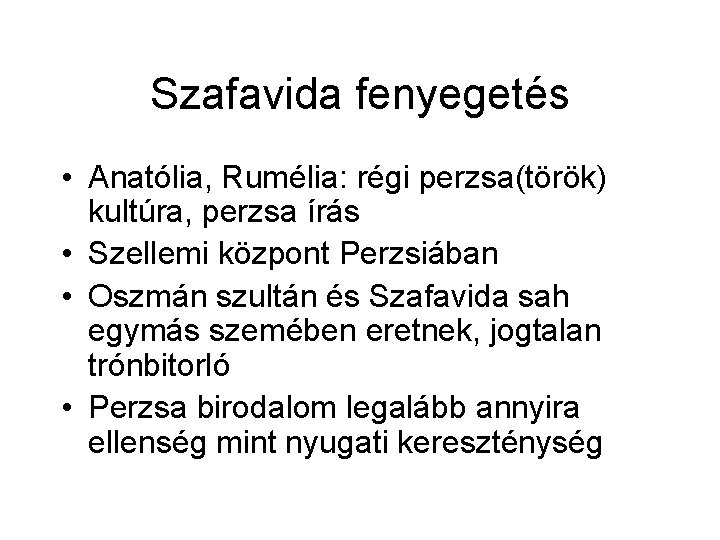 Szafavida fenyegetés • Anatólia, Rumélia: régi perzsa(török) kultúra, perzsa írás • Szellemi központ Perzsiában Szafavida fenyegetés • Anatólia, Rumélia: régi perzsa(török) kultúra, perzsa írás • Szellemi központ Perzsiában