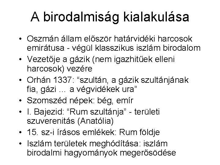 A birodalmiság kialakulása • Oszmán állam először határvidéki harcosok emirátusa - végül klasszikus iszlám A birodalmiság kialakulása • Oszmán állam először határvidéki harcosok emirátusa - végül klasszikus iszlám
