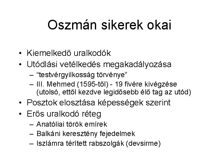 Oszmán sikerek okai • Kiemelkedő uralkodók • Utódlási vetélkedés megakadályozása – “testvérgyilkosság törvénye” – Oszmán sikerek okai • Kiemelkedő uralkodók • Utódlási vetélkedés megakadályozása – “testvérgyilkosság törvénye” –