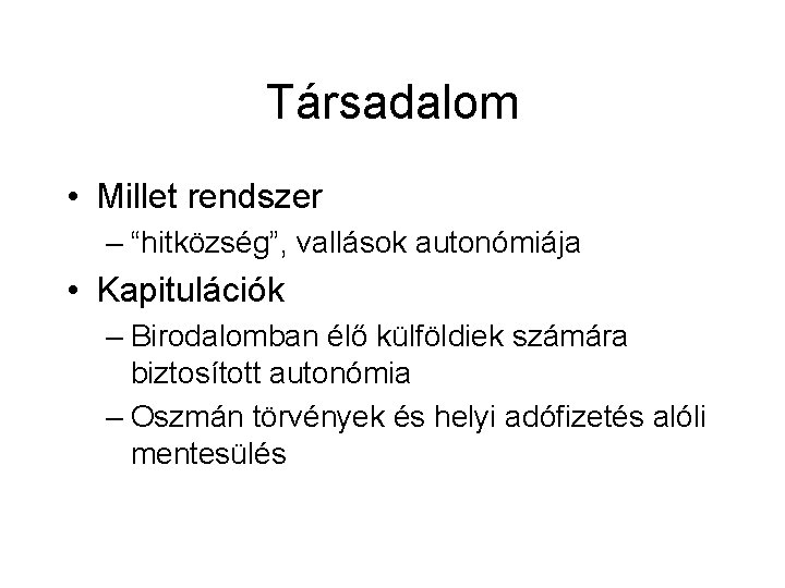 Társadalom • Millet rendszer – “hitközség”, vallások autonómiája • Kapitulációk – Birodalomban élő külföldiek Társadalom • Millet rendszer – “hitközség”, vallások autonómiája • Kapitulációk – Birodalomban élő külföldiek