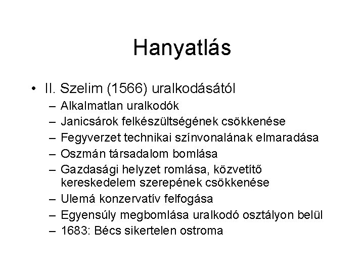 Hanyatlás • II. Szelim (1566) uralkodásától – – – Alkalmatlan uralkodók Janicsárok felkészültségének csökkenése Hanyatlás • II. Szelim (1566) uralkodásától – – – Alkalmatlan uralkodók Janicsárok felkészültségének csökkenése