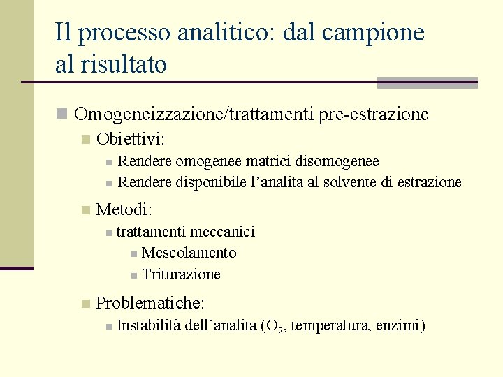 Il processo analitico: dal campione al risultato n Omogeneizzazione/trattamenti pre-estrazione n Obiettivi: n n