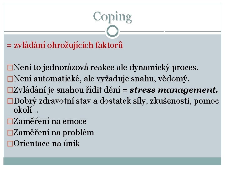 Coping = zvládání ohrožujících faktorů �Není to jednorázová reakce ale dynamický proces. �Není automatické,