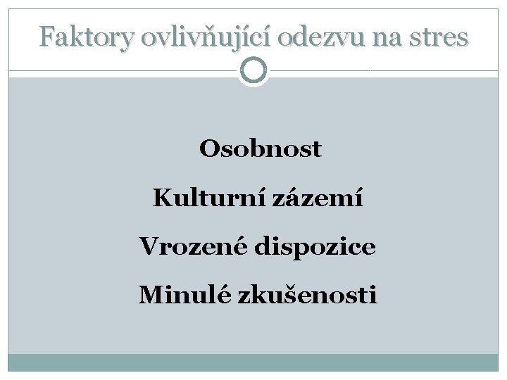 Faktory ovlivňující odezvu na stres Osobnost Kulturní zázemí Vrozené dispozice Minulé zkušenosti 