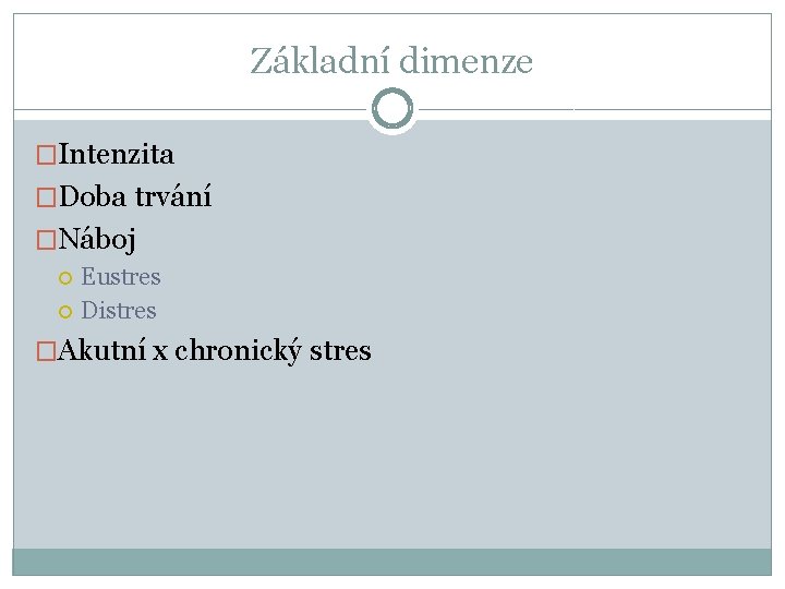 Základní dimenze �Intenzita �Doba trvání �Náboj Eustres Distres �Akutní x chronický stres 