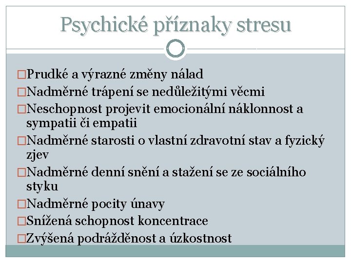 Psychické příznaky stresu �Prudké a výrazné změny nálad �Nadměrné trápení se nedůležitými věcmi �Neschopnost