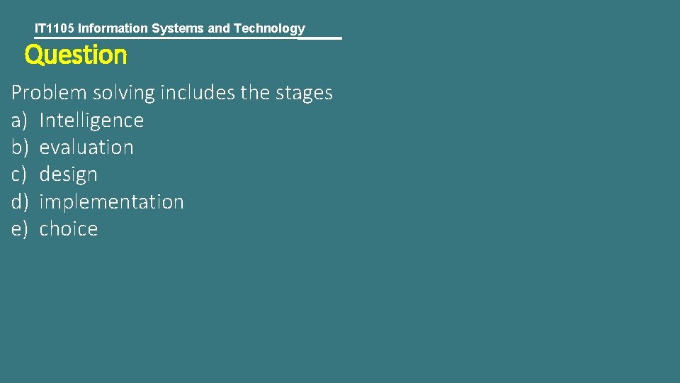 IT 1105 Information Systems and Technology Question Problem solving includes the stages a) Intelligence