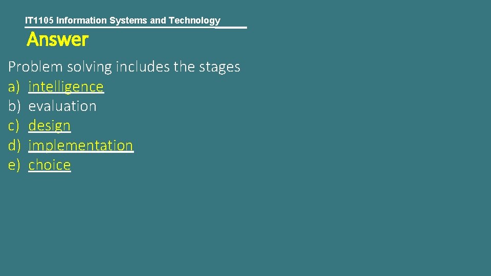 IT 1105 Information Systems and Technology Answer Problem solving includes the stages a) intelligence