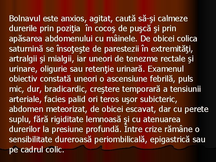 Bolnavul este anxios, agitat, caută să-şi calmeze durerile prin poziţia în cocoş de puşcă