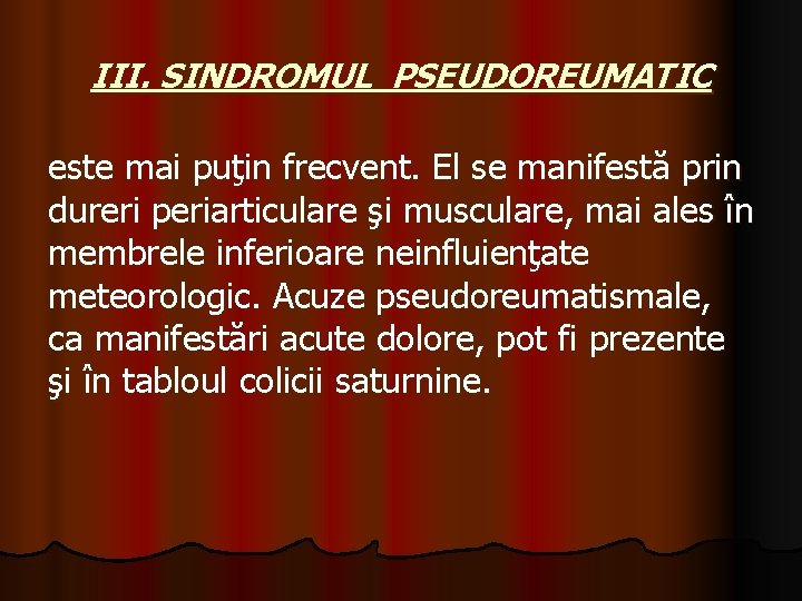 III. SINDROMUL PSEUDOREUMATIC este mai puţin frecvent. El se manifestă prin dureri periarticulare şi