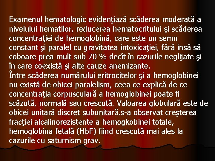Examenul hematologic evidenţiază scăderea moderată a nivelului hematilor, reducerea hematocritului şi scăderea concentraţiei de