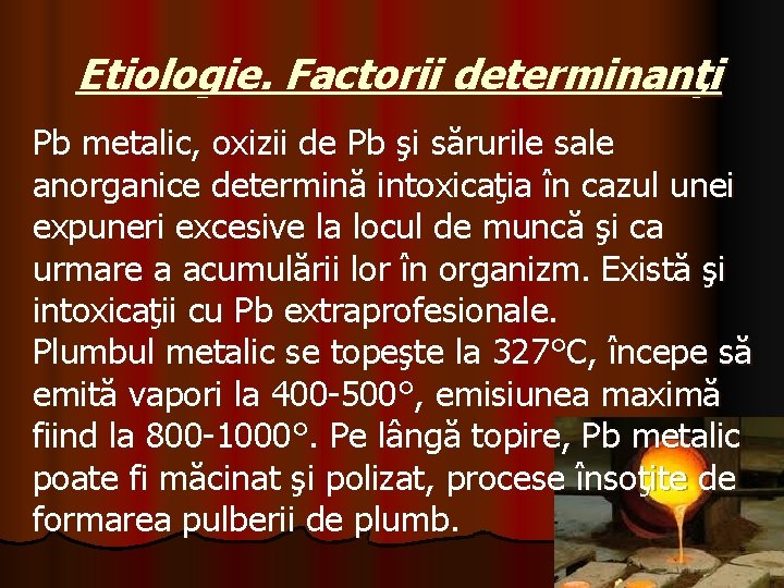 Etiologie. Factorii determinanţi Pb metalic, oxizii de Pb şi sărurile sale anorganice determină intoxicaţia