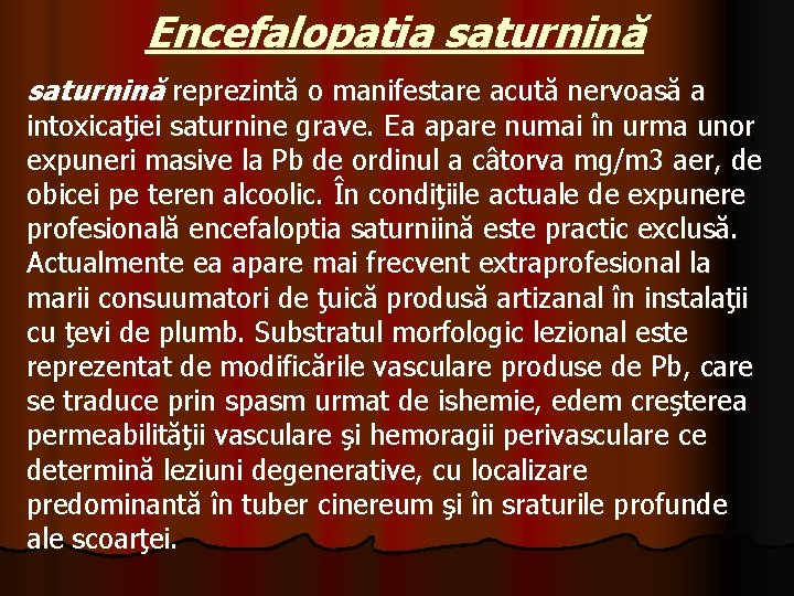 Encefalopatia saturnină reprezintă o manifestare acută nervoasă a intoxicaţiei saturnine grave. Ea apare numai