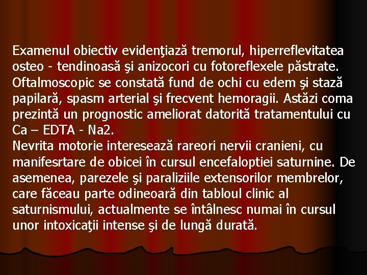 Examenul obiectiv evidenţiază tremorul, hiperreflevitatea osteo - tendinoasă şi anizocori cu fotoreflexele păstrate. Oftalmoscopic