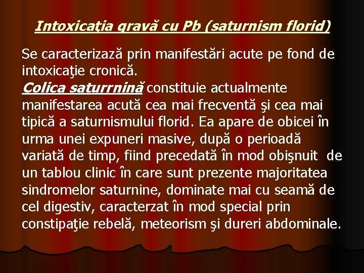Intoxicaţia gravă cu Pb (saturnism florid) Se caracterizază prin manifestări acute pe fond de