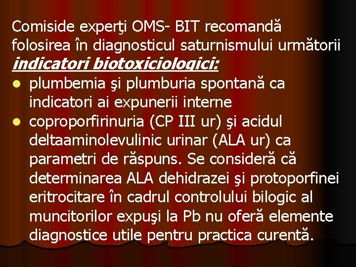 Comiside experţi OMS- BIT recomandă folosirea în diagnosticul saturnismului următorii indicatori biotoxiciologici: plumbemia şi