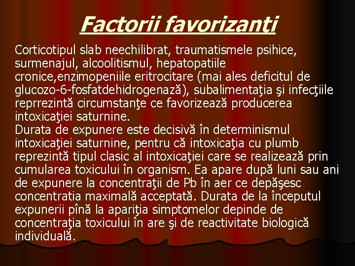 Factorii favorizanţi Corticotipul slab neechilibrat, traumatismele psihice, surmenajul, alcoolitismul, hepatopatiile cronice, enzimopeniile eritrocitare (mai