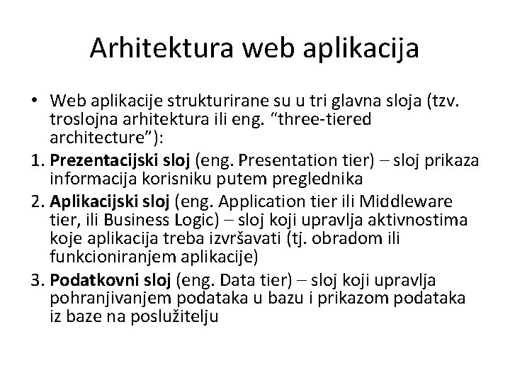 Arhitektura web aplikacija • Web aplikacije strukturirane su u tri glavna sloja (tzv. troslojna