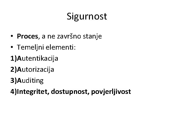 Sigurnost • Proces, a ne završno stanje • Temeljni elementi: 1)Autentikacija 2)Autorizacija 3)Auditing 4)Integritet,