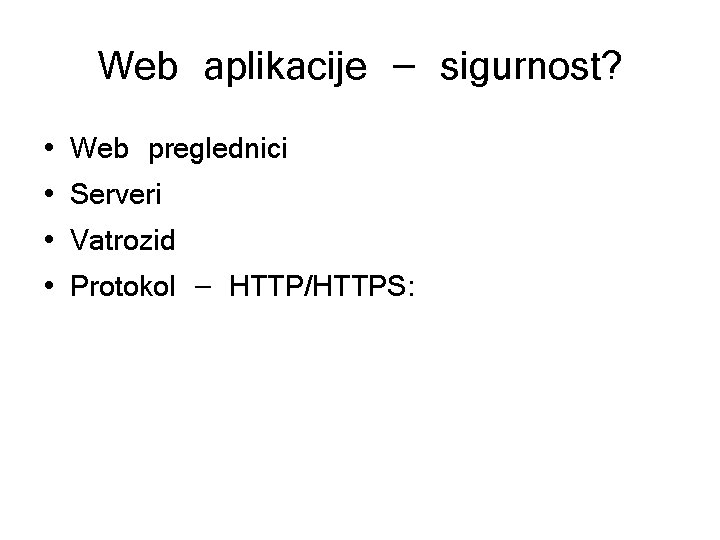 Web aplikacije – sigurnost? • • Web preglednici Serveri Vatrozid Protokol – HTTP/HTTPS: 