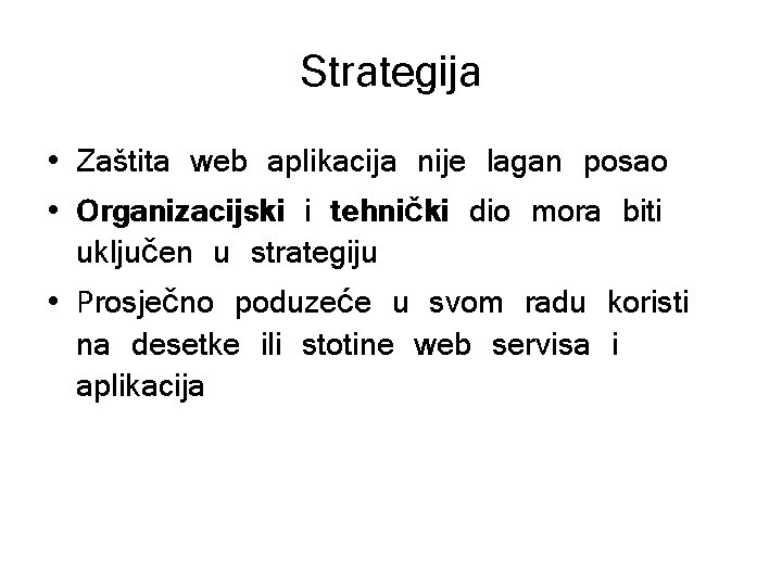 Strategija • Zaštita web aplikacija nije lagan posao • Organizacijski i tehnički dio mora