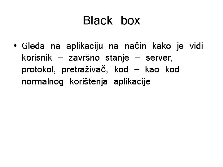 Black box • Gleda na aplikaciju na način kako je vidi korisnik – završno