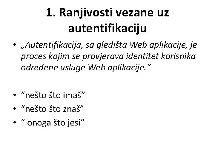1. Ranjivosti vezane uz autentifikaciju • „Autentifikacija, sa gledišta Web aplikacije, je proces kojim