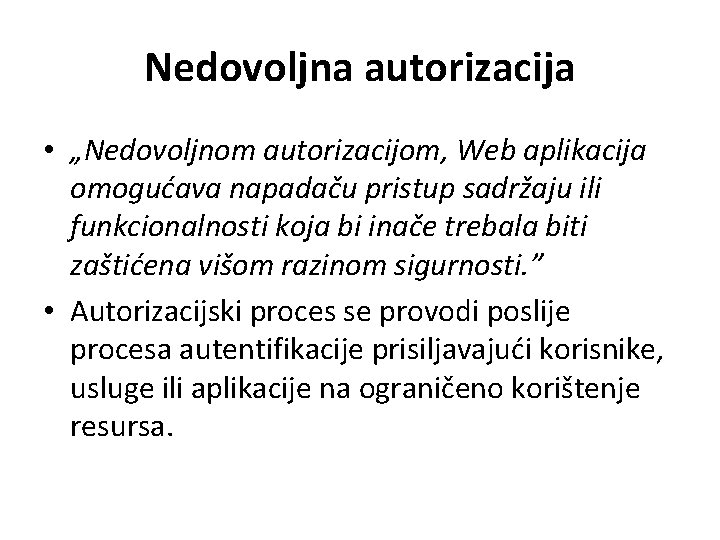 Nedovoljna autorizacija • „Nedovoljnom autorizacijom, Web aplikacija omogućava napadaču pristup sadržaju ili funkcionalnosti koja
