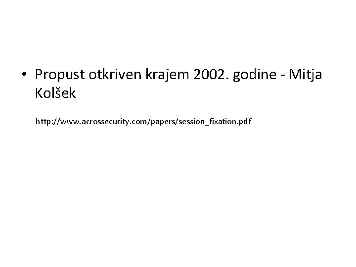  • Propust otkriven krajem 2002. godine - Mitja Kolšek http: //www. acrossecurity. com/papers/session_fixation.