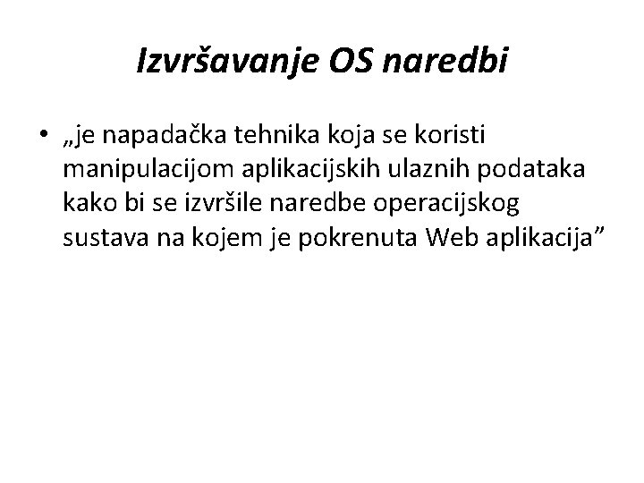 Izvršavanje OS naredbi • „je napadačka tehnika koja se koristi manipulacijom aplikacijskih ulaznih podataka