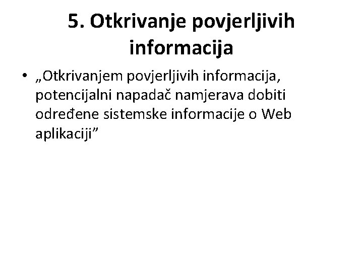 5. Otkrivanje povjerljivih informacija • „Otkrivanjem povjerljivih informacija, potencijalni napadač namjerava dobiti određene sistemske