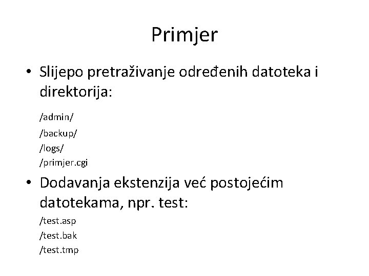 Primjer • Slijepo pretraživanje određenih datoteka i direktorija: /admin/ /backup/ /logs/ /primjer. cgi •