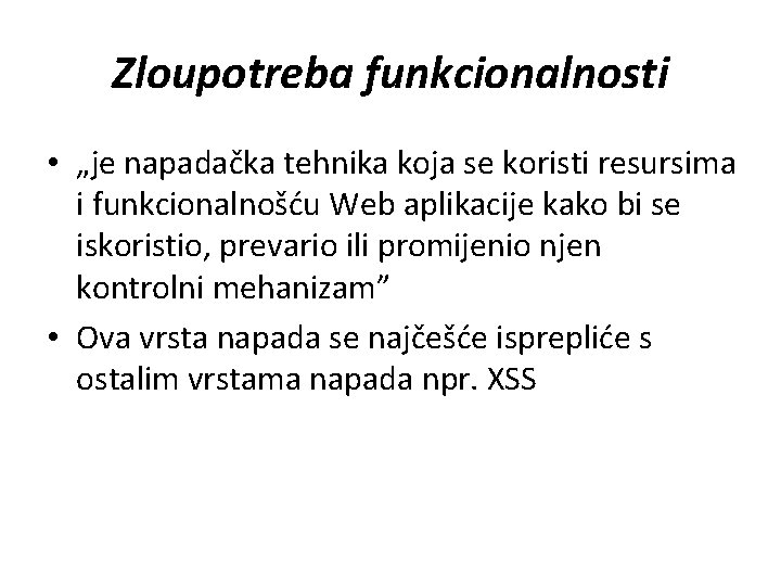Zloupotreba funkcionalnosti • „je napadačka tehnika koja se koristi resursima i funkcionalnošću Web aplikacije