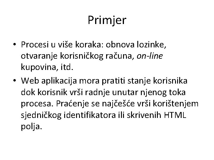 Primjer • Procesi u više koraka: obnova lozinke, otvaranje korisničkog računa, on-line kupovina, itd.