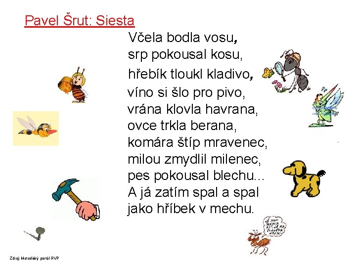 Pavel Šrut: Siesta Včela bodla vosu, srp pokousal kosu, hřebík tloukl kladivo, víno si