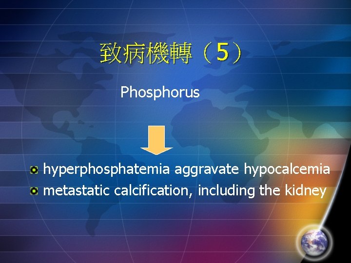 致病機轉（5） Phosphorus hyperphosphatemia aggravate hypocalcemia metastatic calcification, including the kidney 